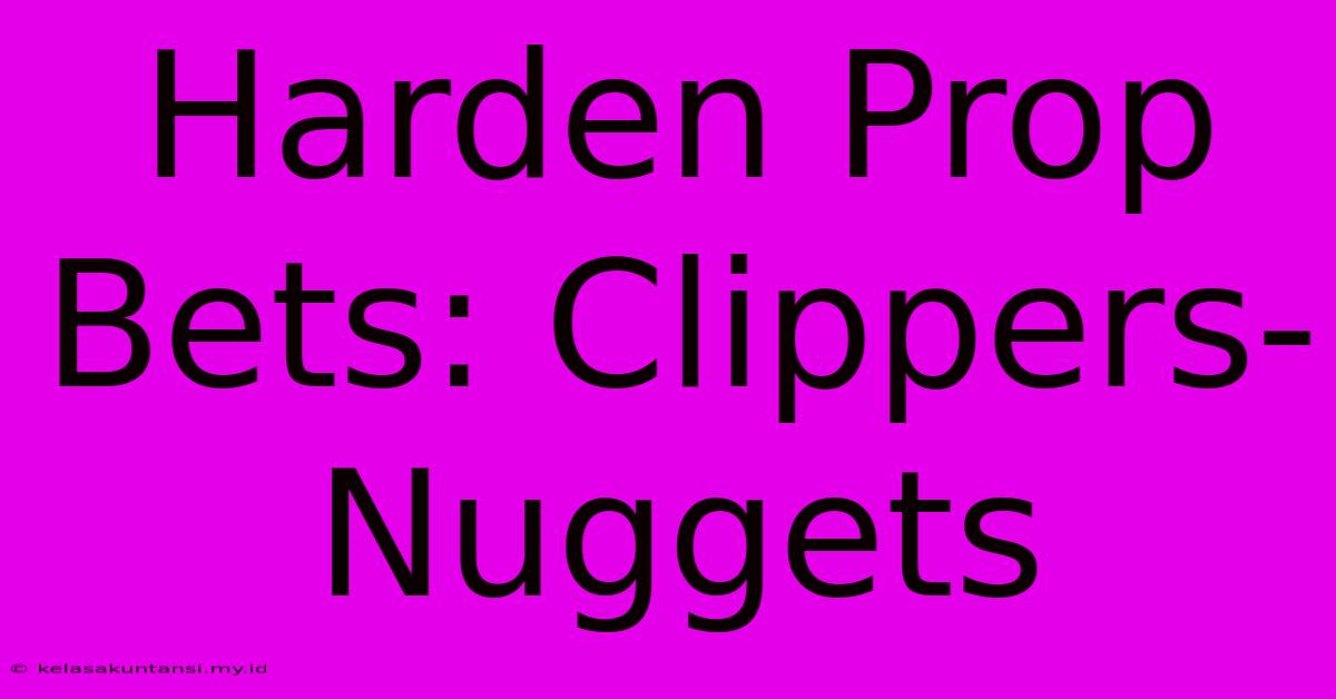 Harden Prop Bets: Clippers-Nuggets