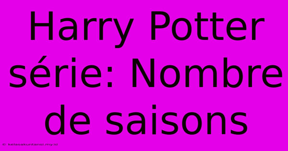 Harry Potter Série: Nombre De Saisons Harry Potter Série: Nombre De Saisons