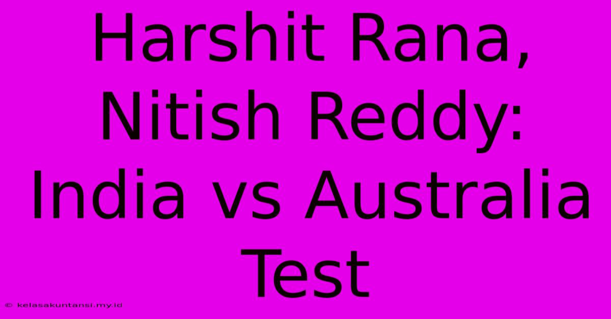 Harshit Rana, Nitish Reddy: India Vs Australia Test