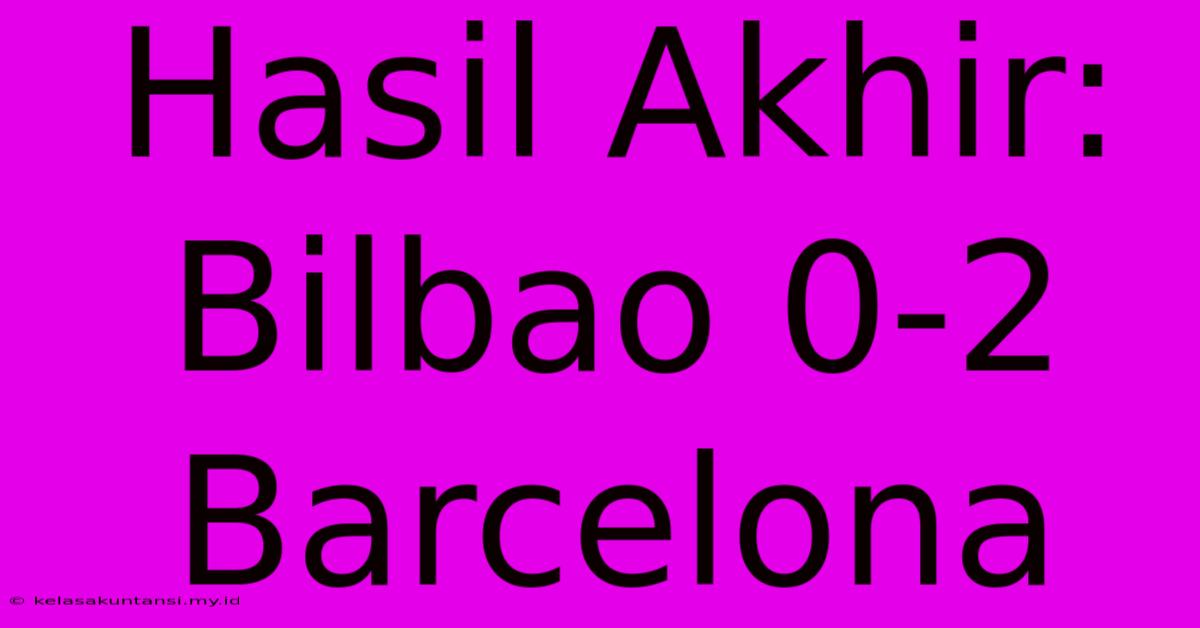 Hasil Akhir: Bilbao 0-2 Barcelona