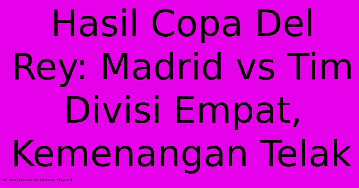 Hasil Copa Del Rey: Madrid Vs Tim Divisi Empat, Kemenangan Telak