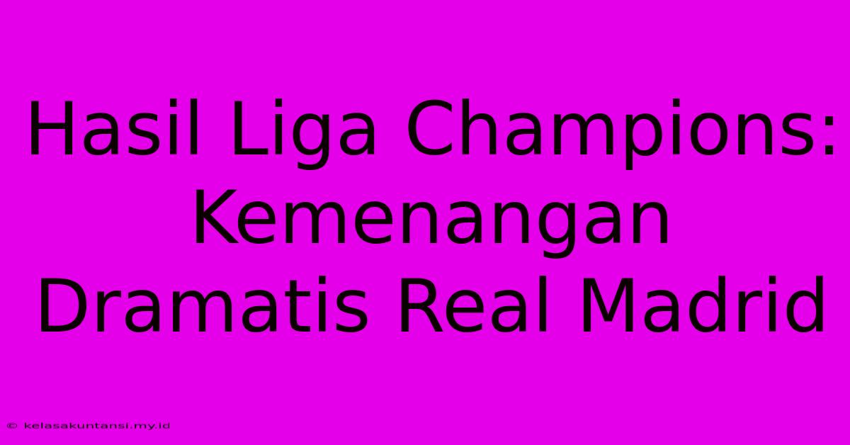 Hasil Liga Champions: Kemenangan Dramatis Real Madrid