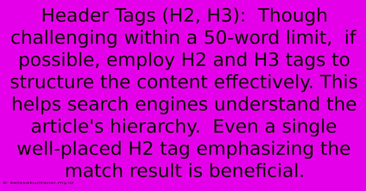 Header Tags (H2, H3):  Though Challenging Within A 50-word Limit,  If Possible, Employ H2 And H3 Tags To Structure The Content Effectively. This Helps Search Engines Understand The Article's Hierarchy.  Even A Single Well-placed H2 Tag Emphasizing The Match Result Is Beneficial.