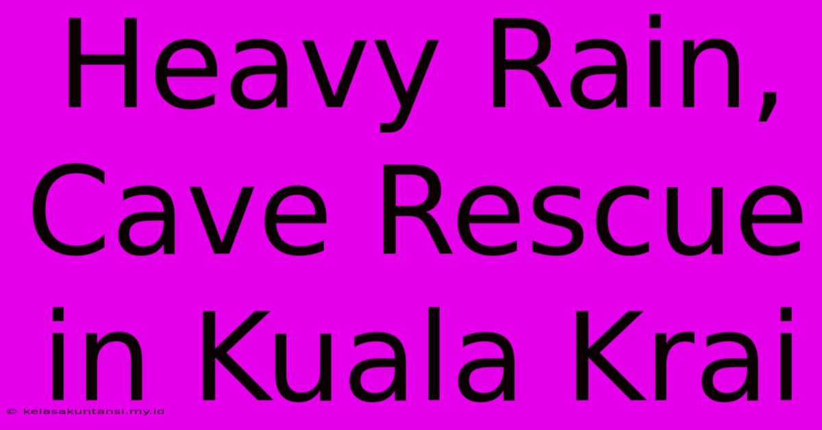 Heavy Rain, Cave Rescue In Kuala Krai