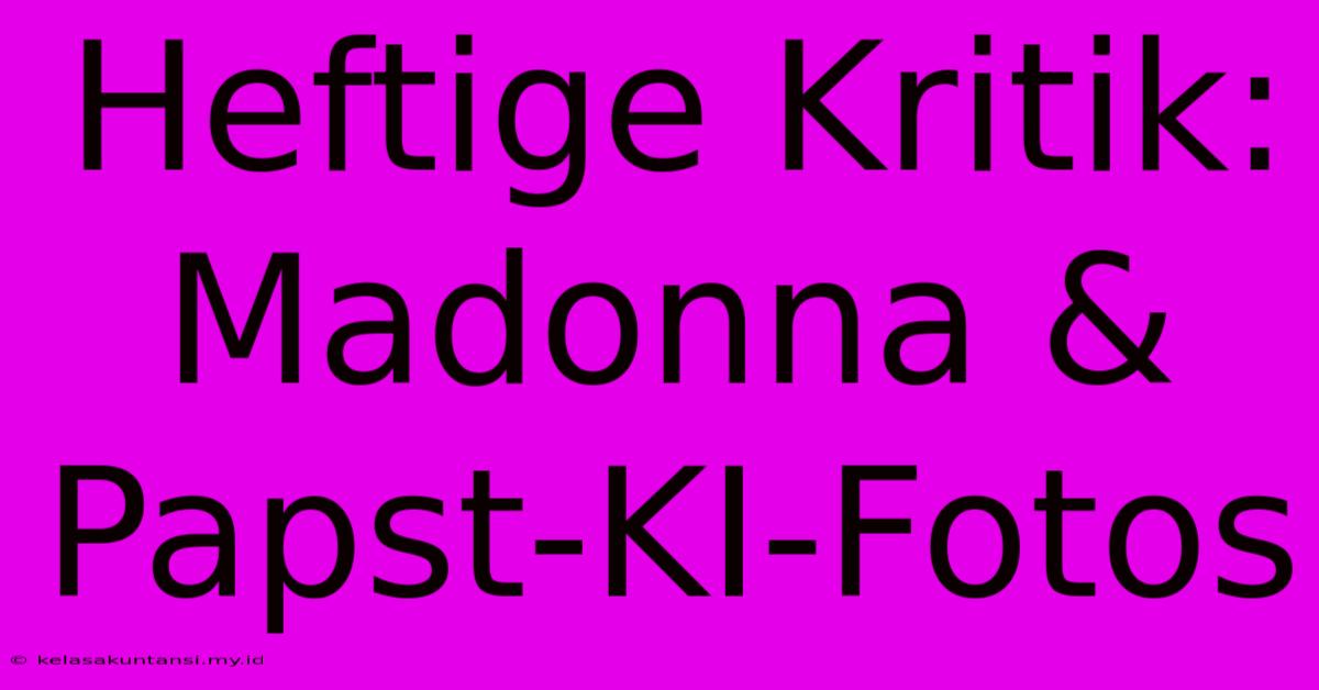 Heftige Kritik: Madonna & Papst-KI-Fotos