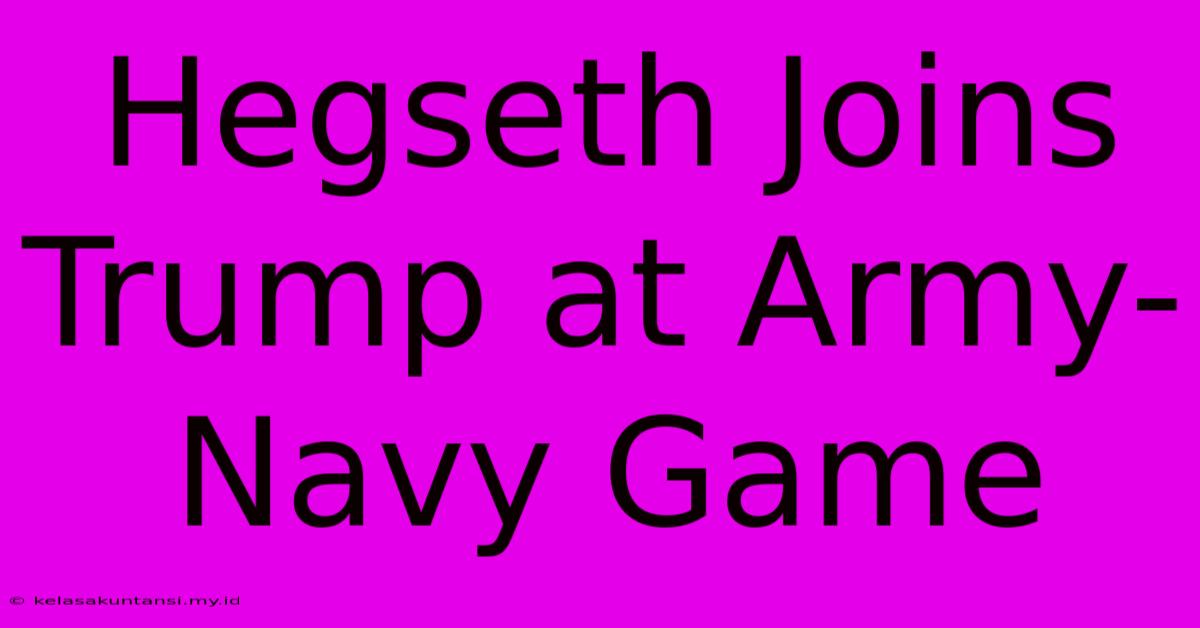 Hegseth Joins Trump At Army-Navy Game