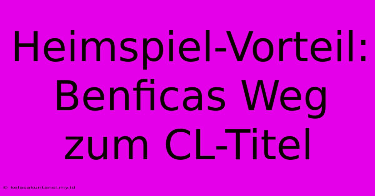 Heimspiel-Vorteil: Benficas Weg Zum CL-Titel