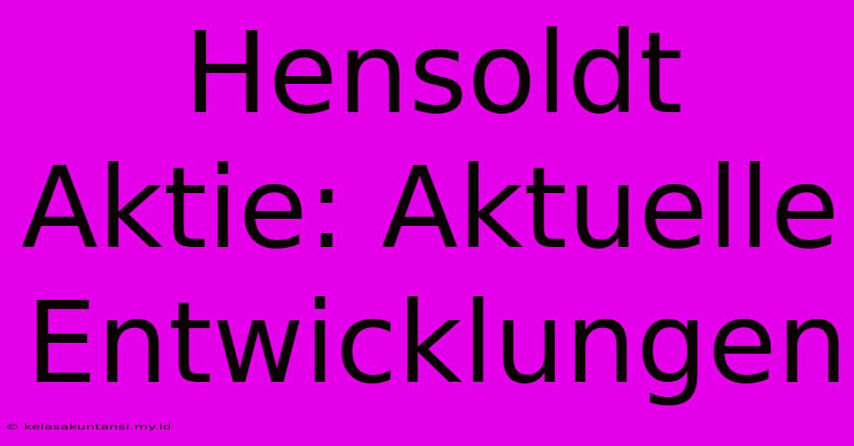 Hensoldt Aktie: Aktuelle Entwicklungen