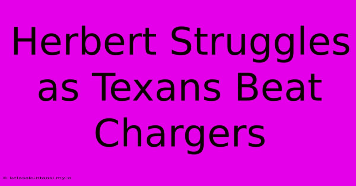 Herbert Struggles As Texans Beat Chargers