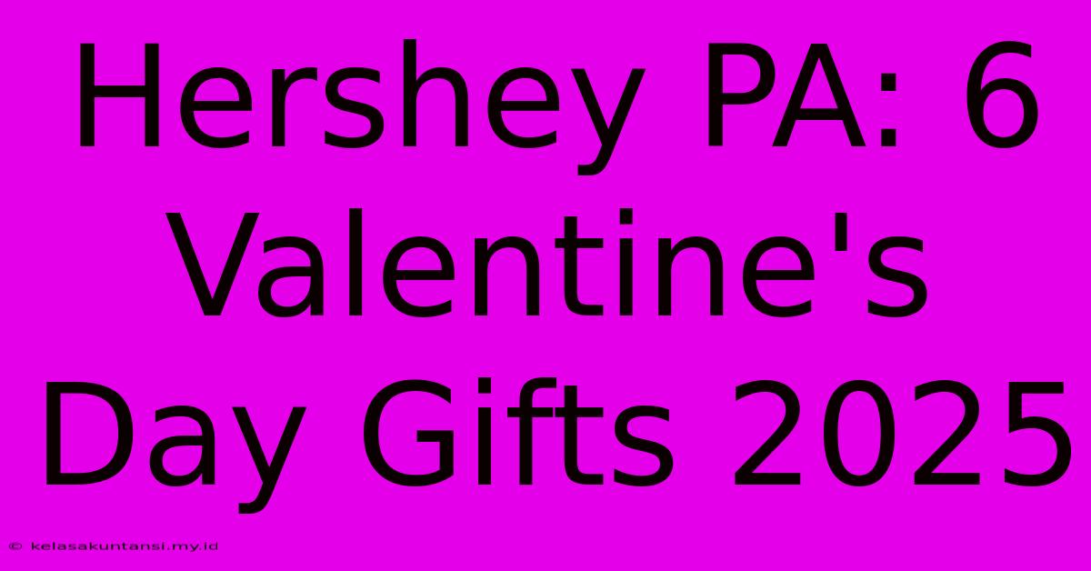 Hershey PA: 6 Valentine's Day Gifts 2025