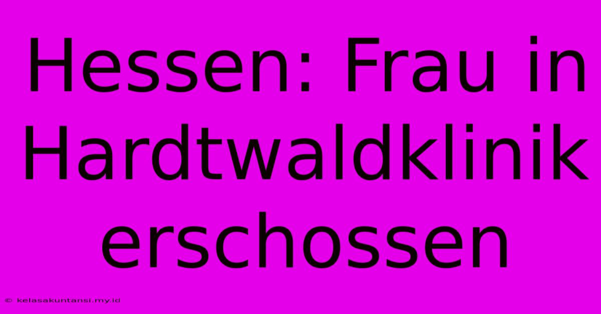 Hessen: Frau In Hardtwaldklinik Erschossen