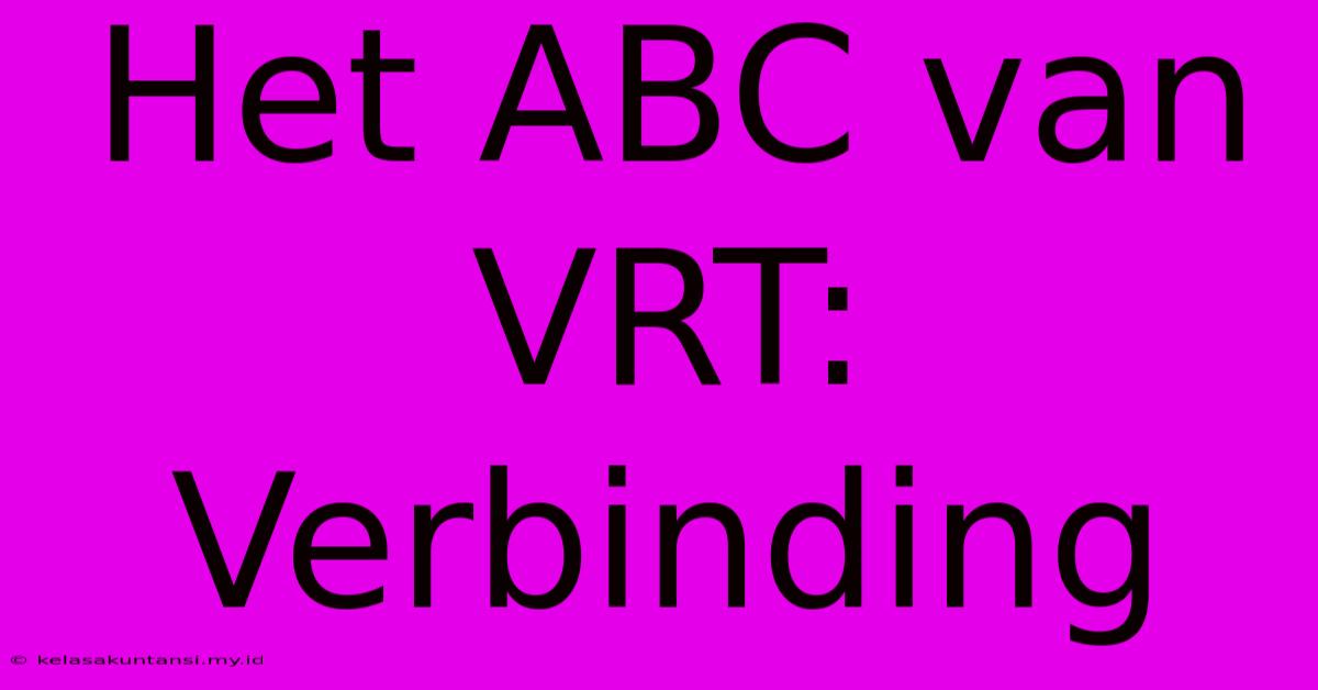 Het ABC Van VRT: Verbinding