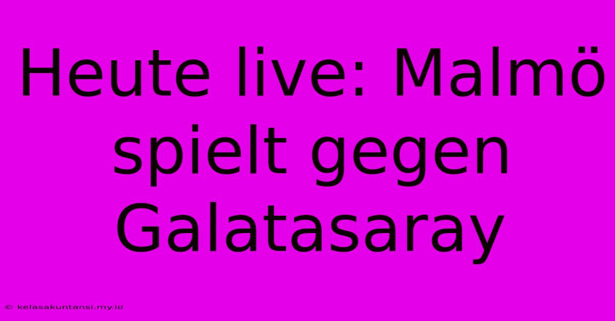 Heute Live: Malmö Spielt Gegen Galatasaray