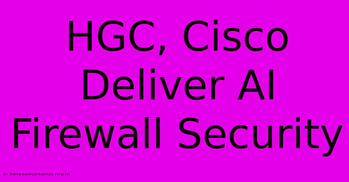 HGC, Cisco Deliver AI Firewall Security