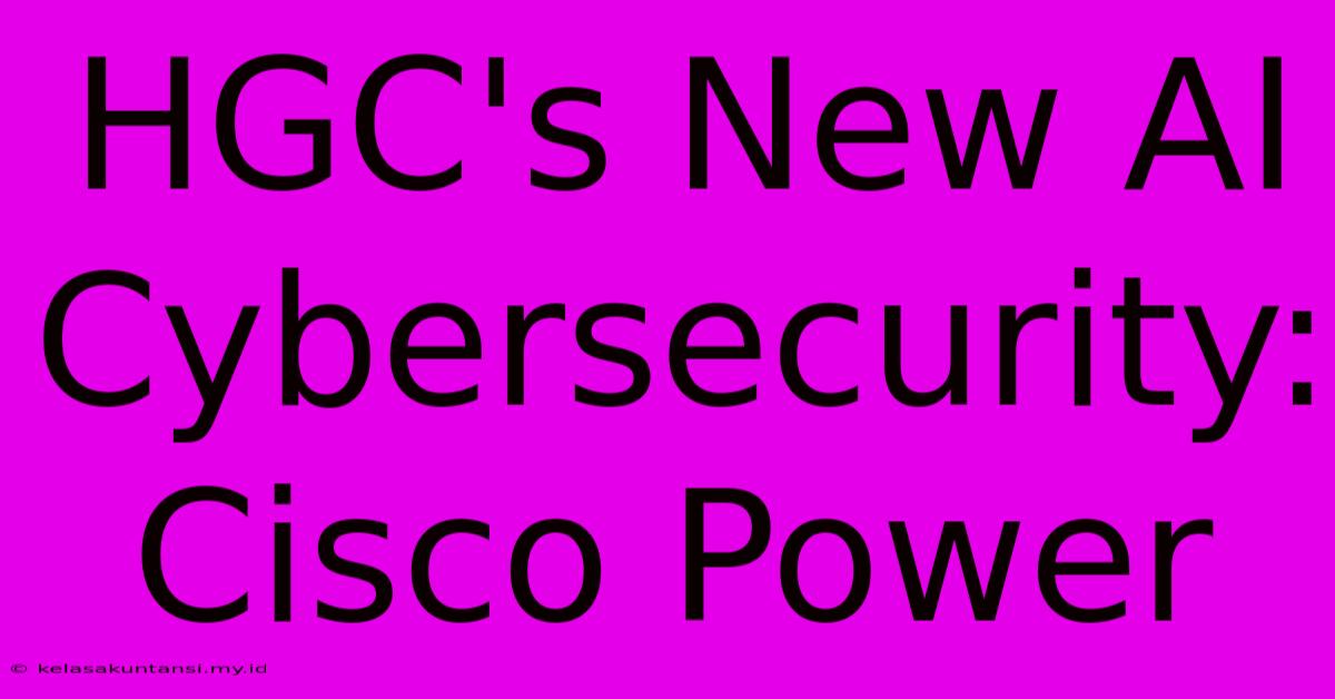 HGC's New AI Cybersecurity: Cisco Power