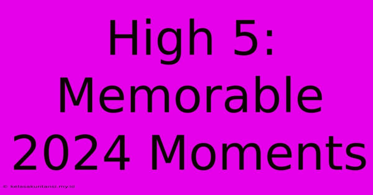 High 5: Memorable 2024 Moments