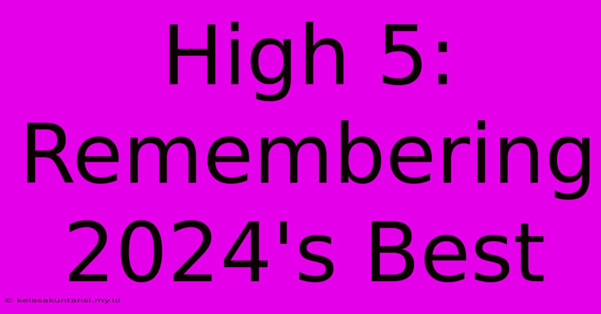 High 5: Remembering 2024's Best