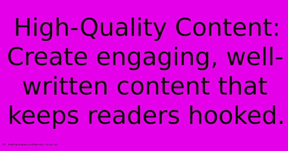 High-Quality Content: Create Engaging, Well-written Content That Keeps Readers Hooked.