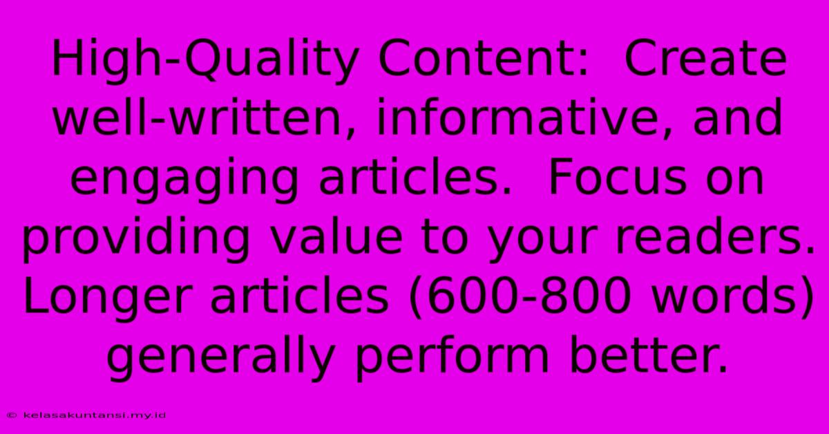 High-Quality Content:  Create Well-written, Informative, And Engaging Articles.  Focus On Providing Value To Your Readers.  Longer Articles (600-800 Words) Generally Perform Better.