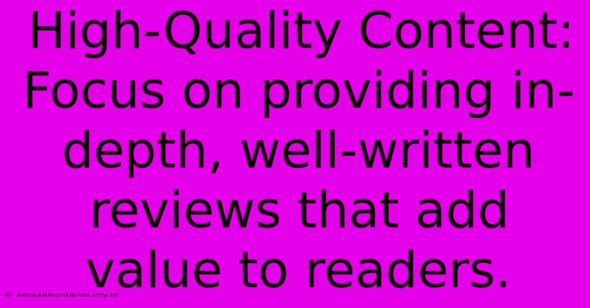 High-Quality Content:  Focus On Providing In-depth, Well-written Reviews That Add Value To Readers.