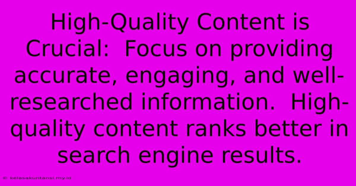 High-Quality Content Is Crucial:  Focus On Providing Accurate, Engaging, And Well-researched Information.  High-quality Content Ranks Better In Search Engine Results.