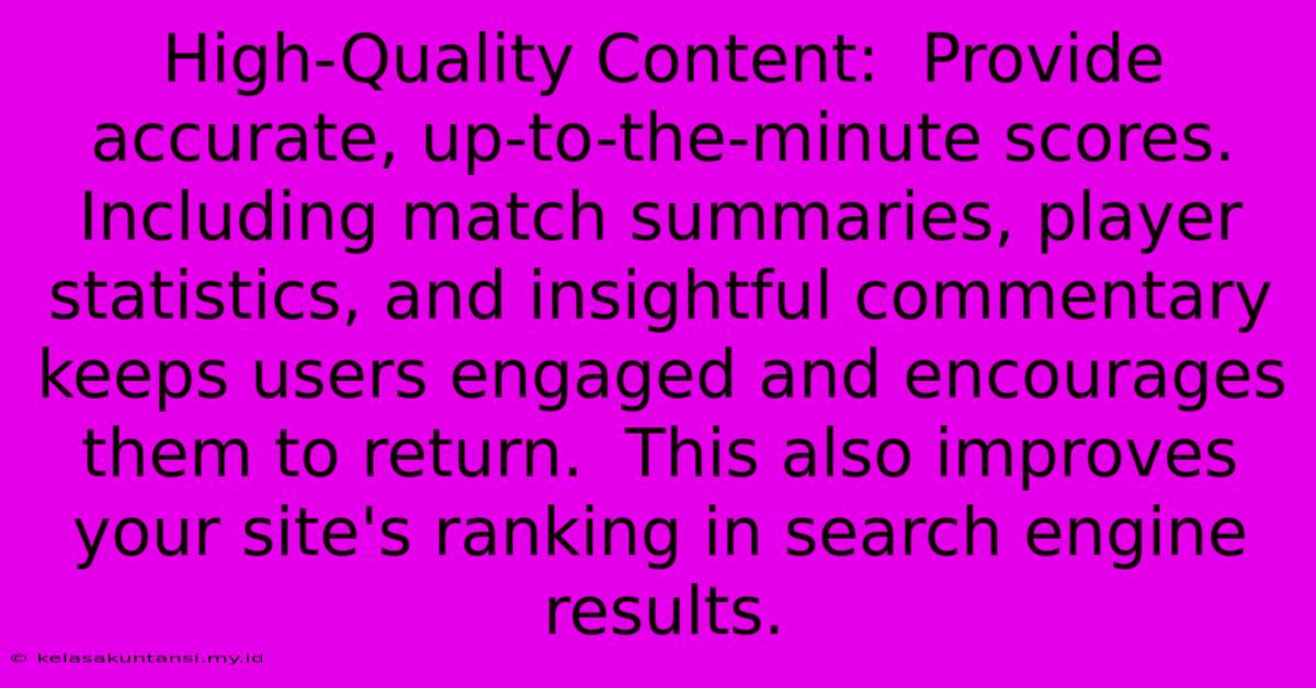 High-Quality Content:  Provide Accurate, Up-to-the-minute Scores.  Including Match Summaries, Player Statistics, And Insightful Commentary Keeps Users Engaged And Encourages Them To Return.  This Also Improves Your Site's Ranking In Search Engine Results.