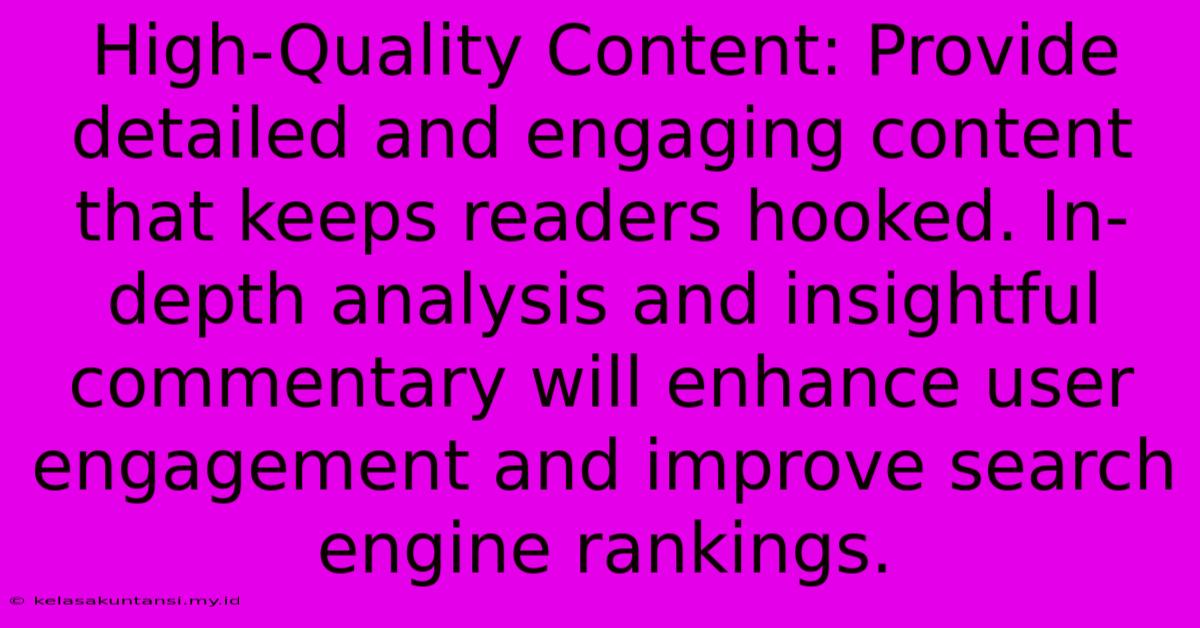 High-Quality Content: Provide Detailed And Engaging Content That Keeps Readers Hooked. In-depth Analysis And Insightful Commentary Will Enhance User Engagement And Improve Search Engine Rankings.