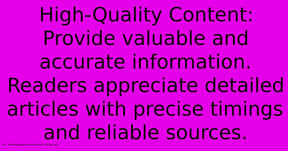 High-Quality Content: Provide Valuable And Accurate Information.  Readers Appreciate Detailed Articles With Precise Timings And Reliable Sources.