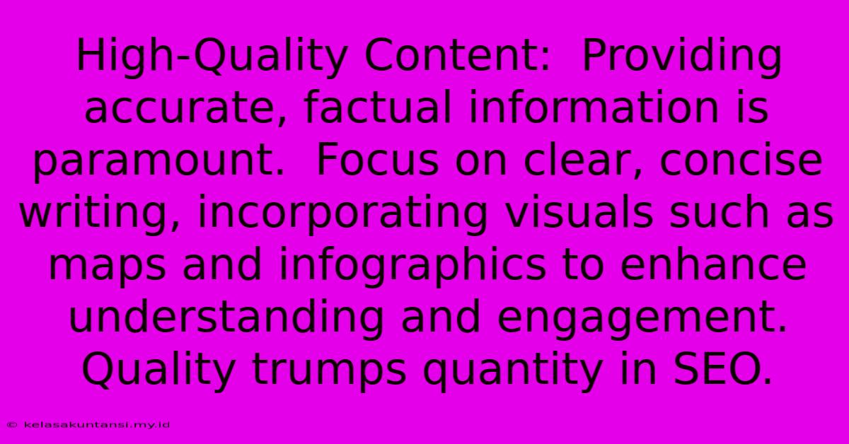 High-Quality Content:  Providing Accurate, Factual Information Is Paramount.  Focus On Clear, Concise Writing, Incorporating Visuals Such As Maps And Infographics To Enhance Understanding And Engagement.  Quality Trumps Quantity In SEO.