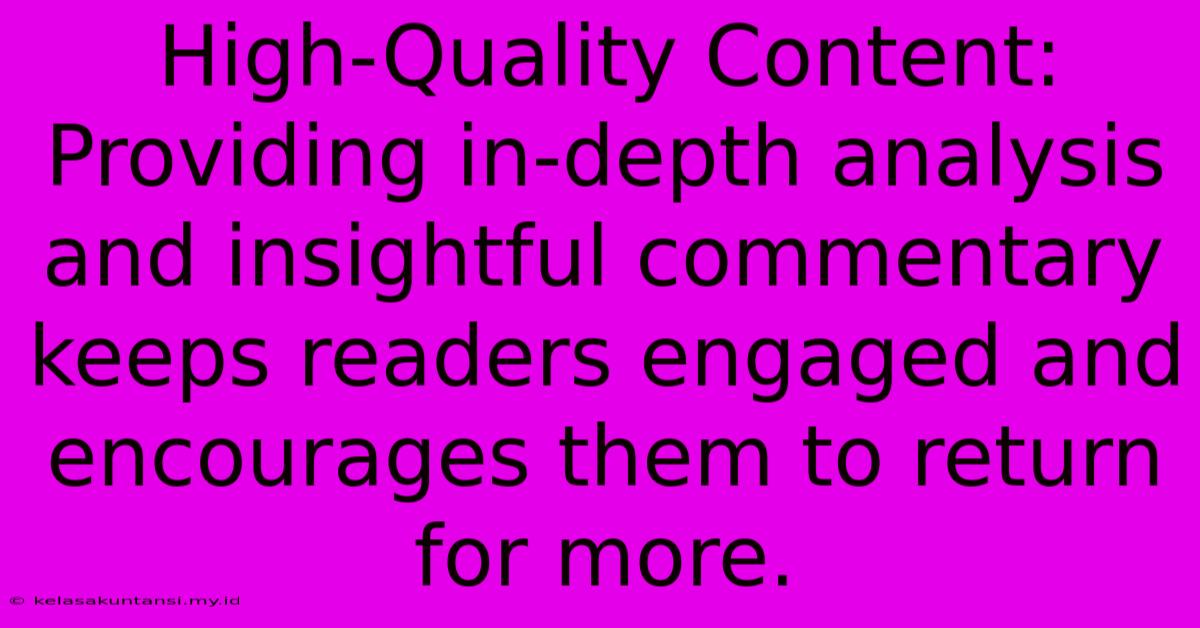 High-Quality Content:  Providing In-depth Analysis And Insightful Commentary Keeps Readers Engaged And Encourages Them To Return For More.