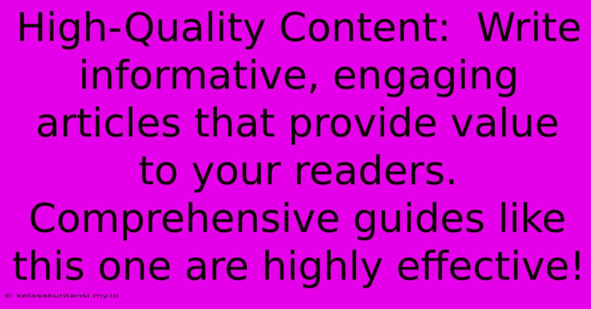 High-Quality Content:  Write Informative, Engaging Articles That Provide Value To Your Readers.  Comprehensive Guides Like This One Are Highly Effective!