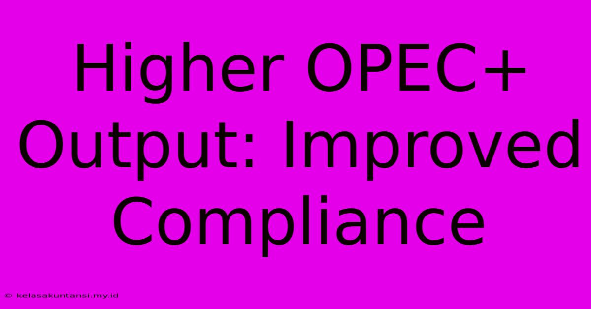 Higher OPEC+ Output: Improved Compliance