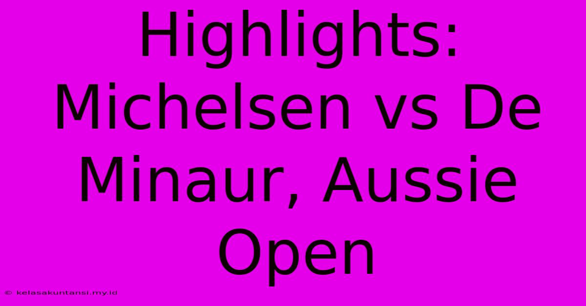 Highlights: Michelsen Vs De Minaur, Aussie Open