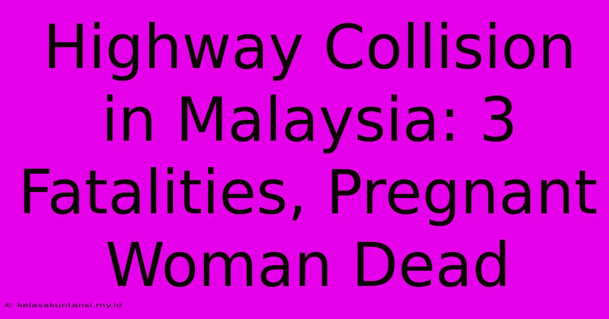 Highway Collision In Malaysia: 3 Fatalities, Pregnant Woman Dead