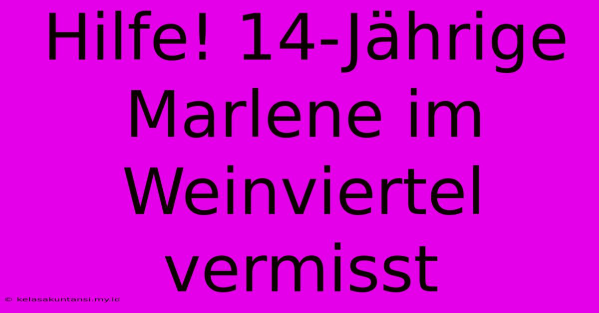 Hilfe! 14-Jährige Marlene Im Weinviertel Vermisst