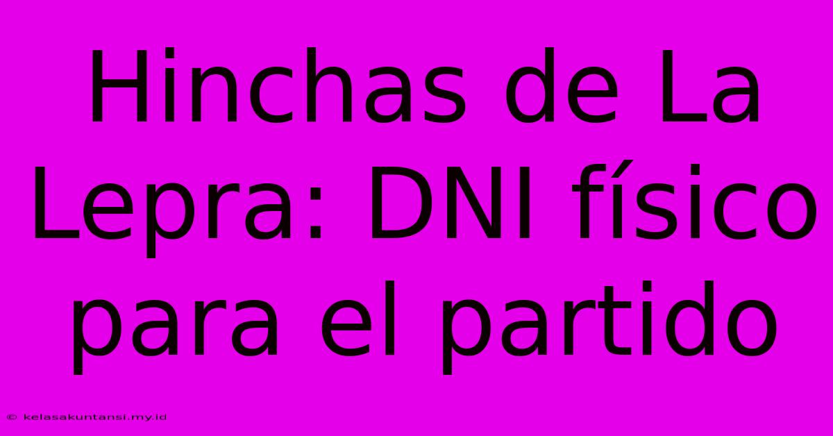 Hinchas De La Lepra: DNI Físico Para El Partido