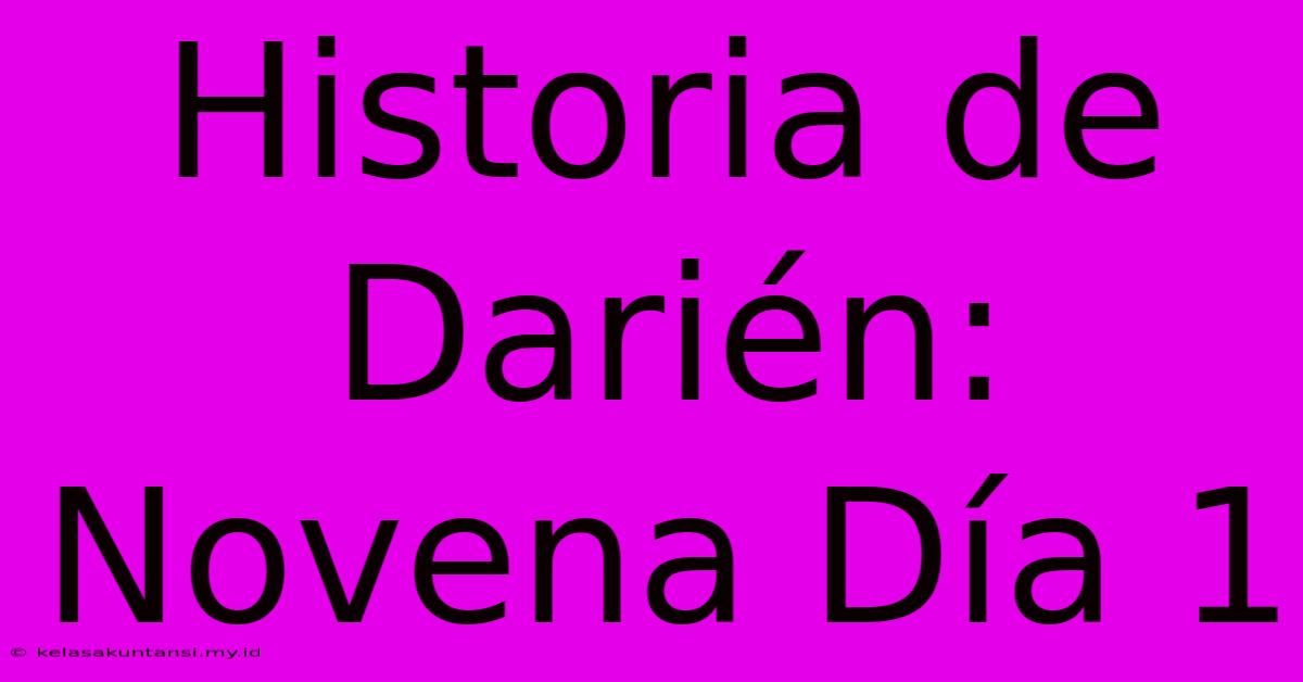 Historia De Darién: Novena Día 1