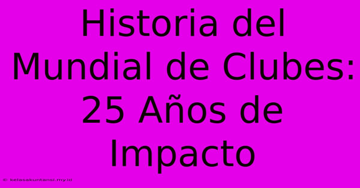 Historia Del Mundial De Clubes: 25 Años De Impacto