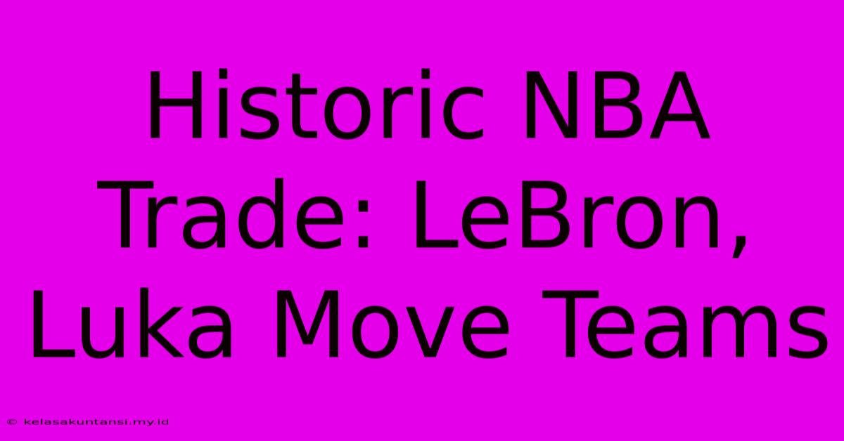 Historic NBA Trade: LeBron, Luka Move Teams