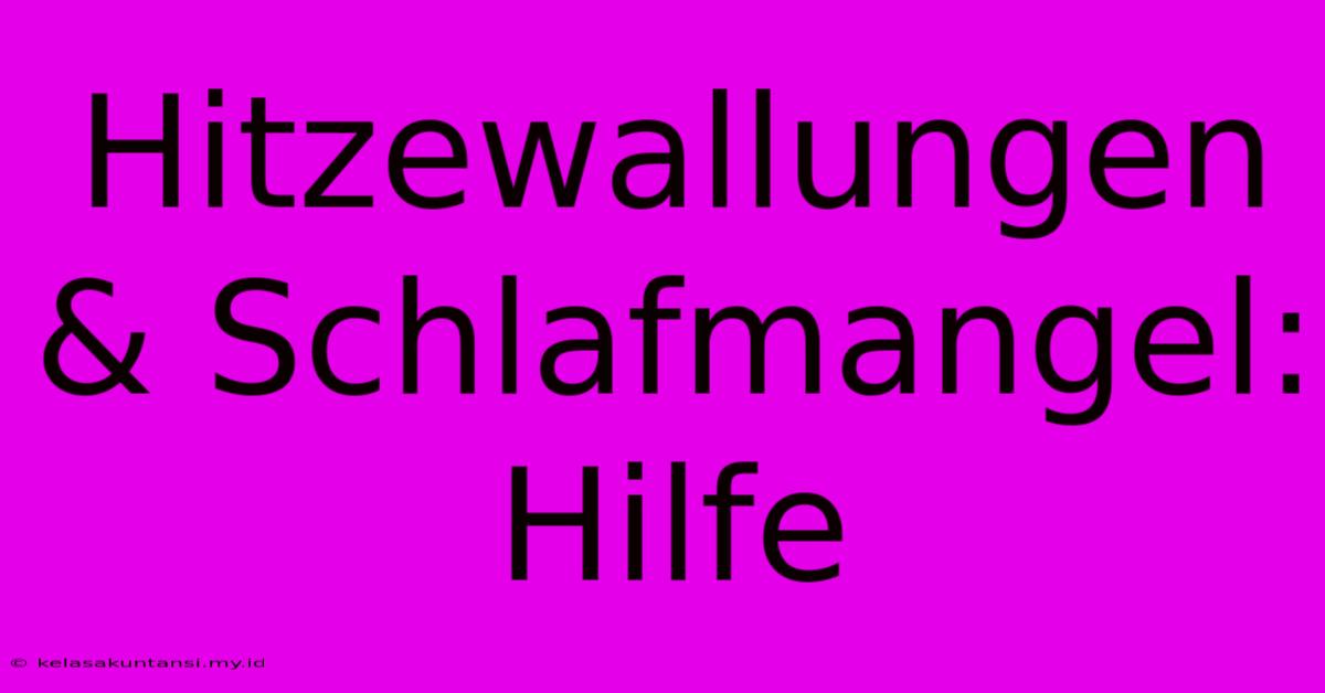 Hitzewallungen & Schlafmangel: Hilfe