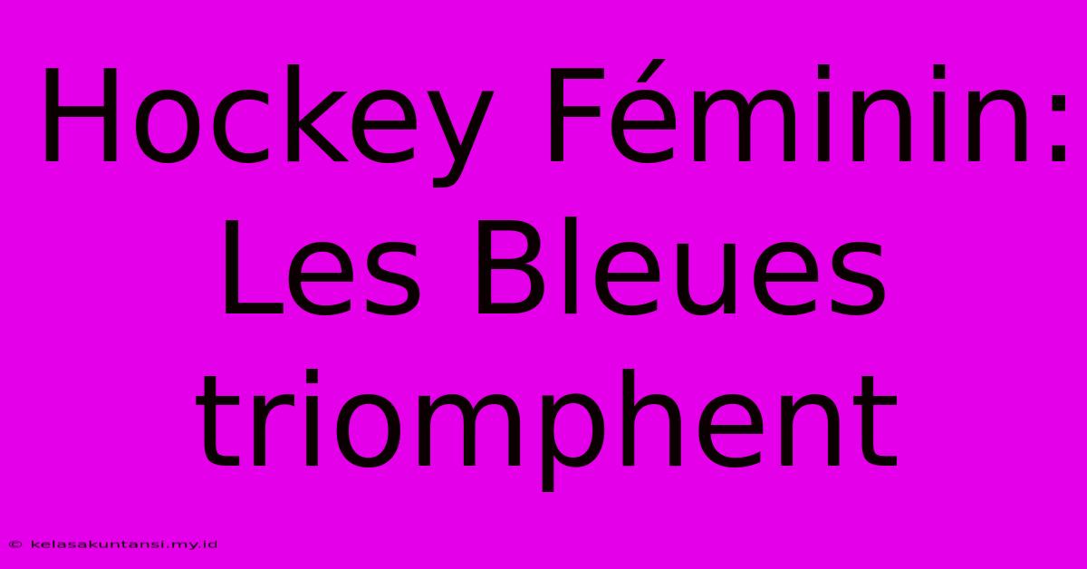 Hockey Féminin: Les Bleues Triomphent