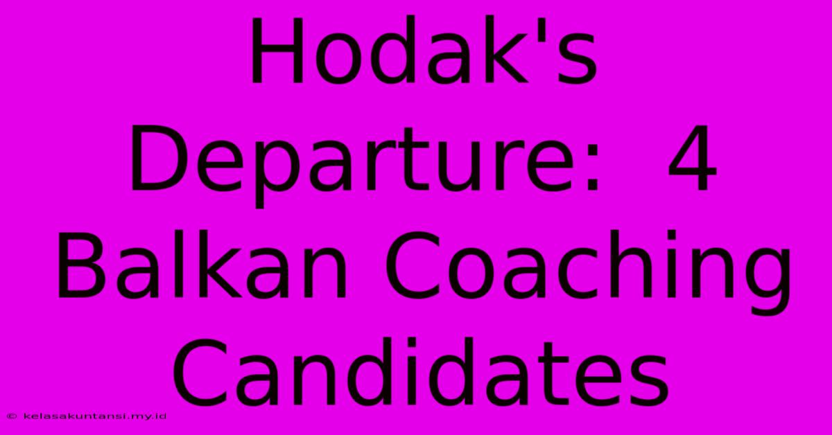 Hodak's Departure:  4 Balkan Coaching Candidates