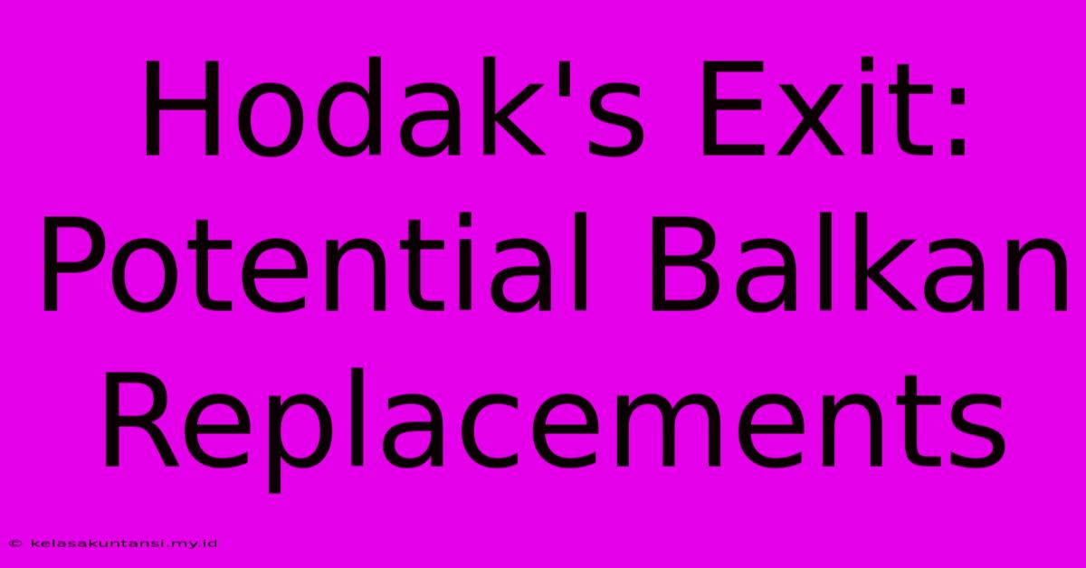 Hodak's Exit: Potential Balkan Replacements