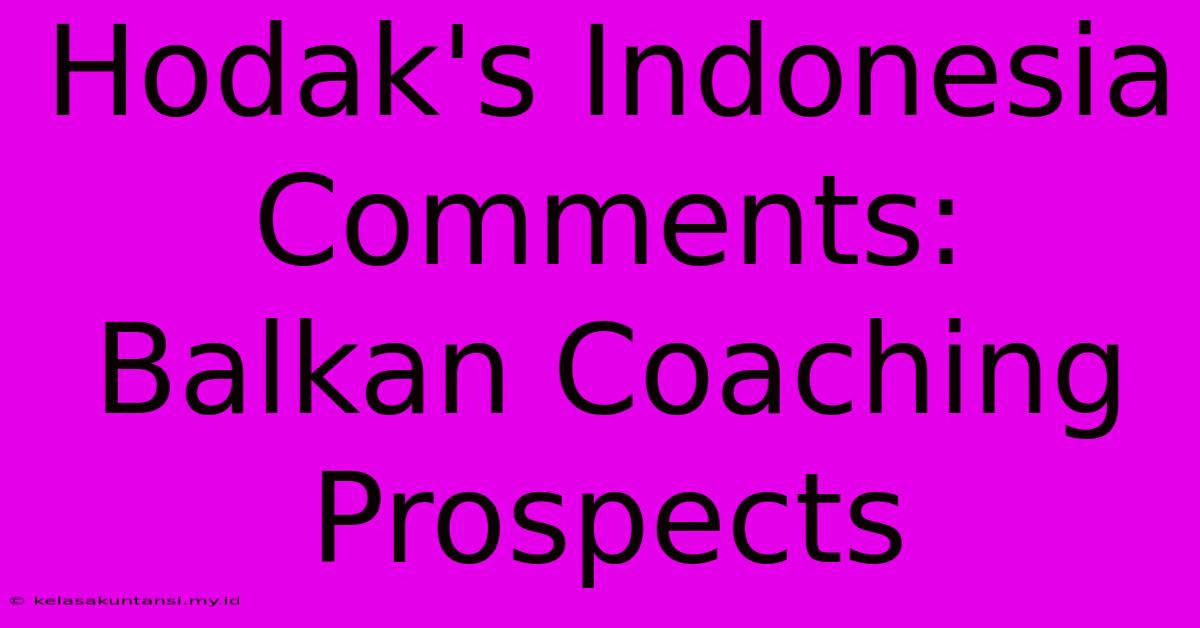 Hodak's Indonesia Comments: Balkan Coaching Prospects