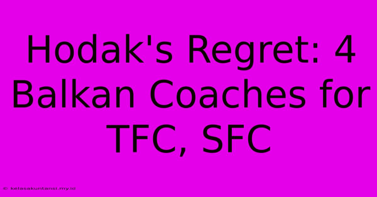 Hodak's Regret: 4 Balkan Coaches For TFC, SFC