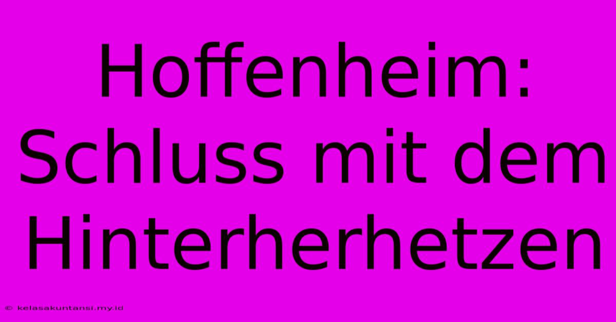 Hoffenheim: Schluss Mit Dem Hinterherhetzen