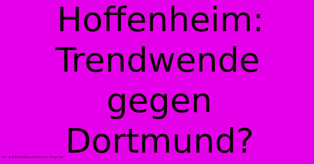 Hoffenheim: Trendwende Gegen Dortmund?