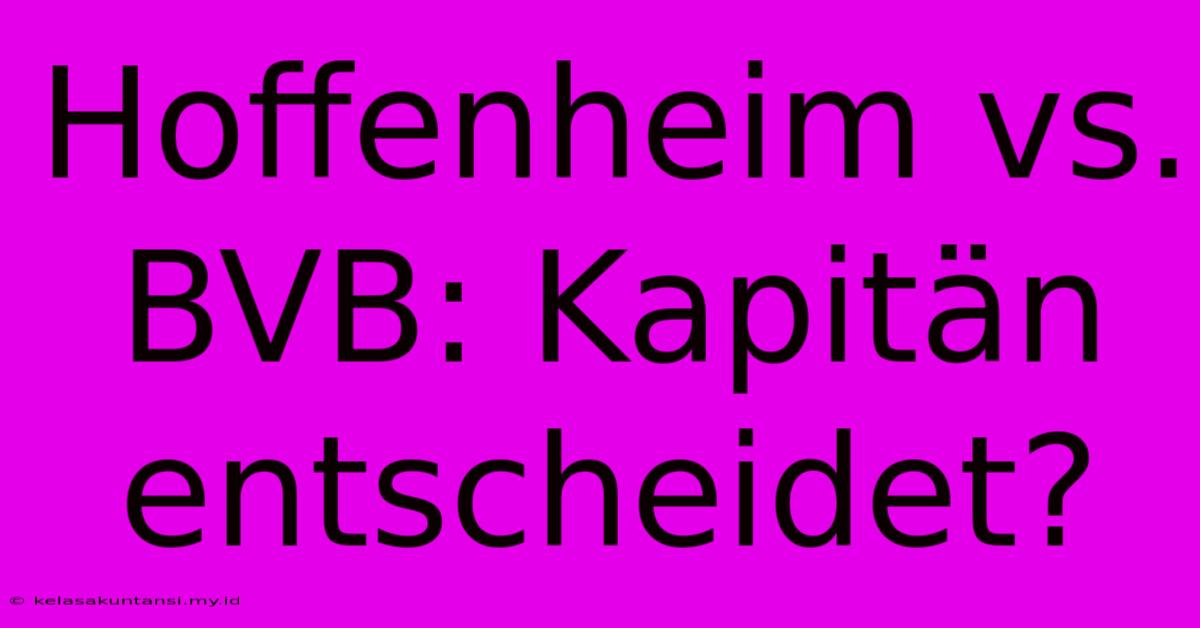 Hoffenheim Vs. BVB: Kapitän Entscheidet?