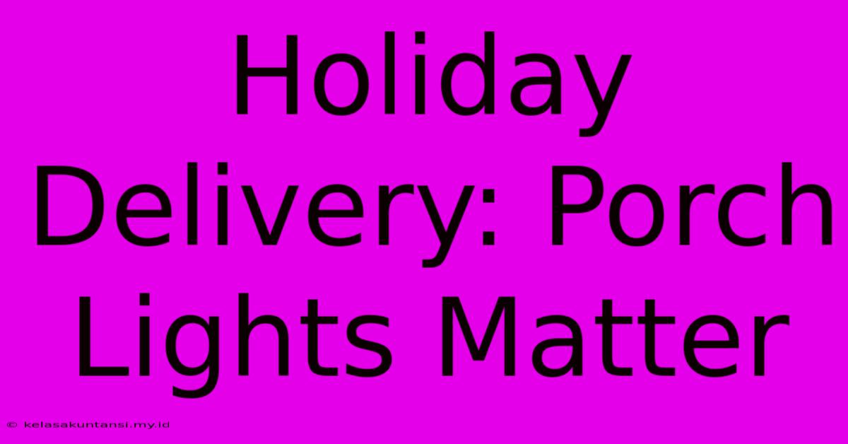 Holiday Delivery: Porch Lights Matter