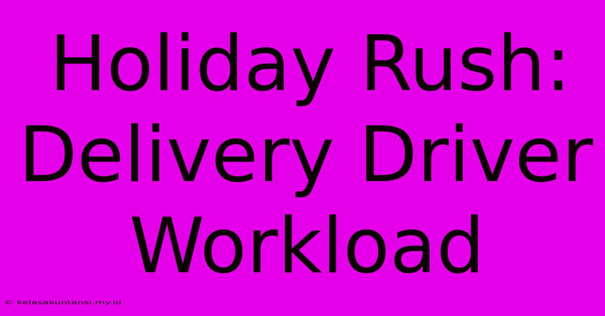 Holiday Rush: Delivery Driver Workload